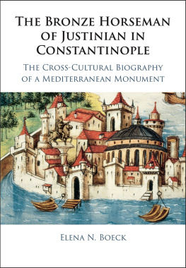 Elena N. Boeck - The Bronze Horseman of Justinian in Constantinople: The Cross-Cultural Biography of a Mediterranean Monument