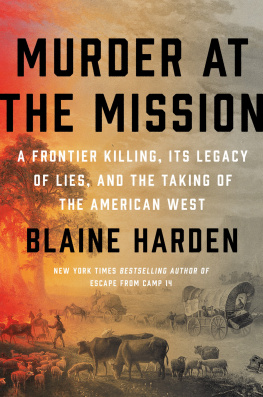 Blaine Harden - Murder at the Mission: A Frontier Killing, Its Legacy of Lies, and the Taking of the American West