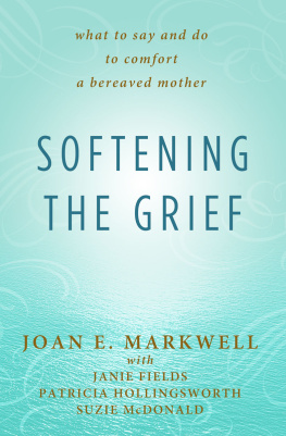 Joan E Markwell Softening the Grief: What to Say and Do to Comfort a Bereaved Mother