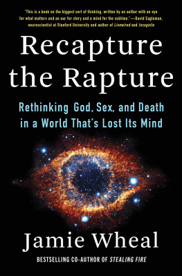 Jamie Wheal - Recapture the Rapture: Rethinking God, Sex, and Death in a World Thats Lost Its Mind