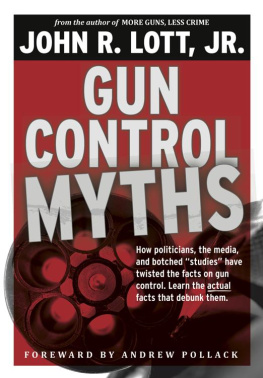 John R. Lott Jr. Gun Control Myths: How politicians, the media, and botched studies have twisted the facts on gun control