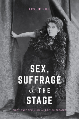 Leslie Hill Sex, Suffrage and the Stage: First Wave Feminism in British Theatre