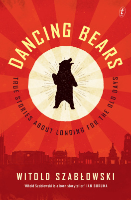 Witold Szablowski Dancing Bears: True Stories about Longing for the Old Days