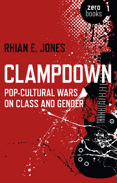 Clampdown Pop-Cultural Wars on Class and Gender Rhian E Jones Winchester - photo 1