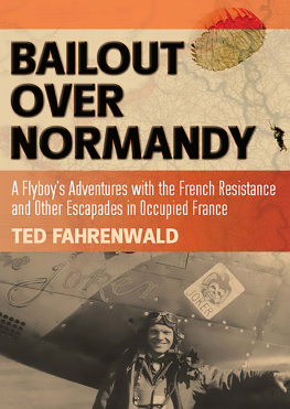 Ted Fahrenwald - Bailout Over Normandy: A Flyboys Adventures with the French Resistance and Other Escapades in Occupied France