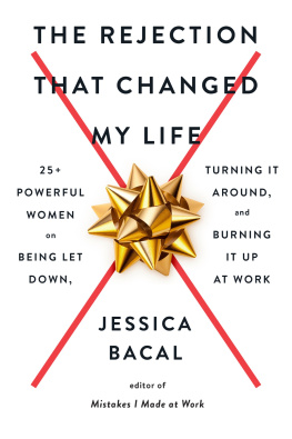 Jessica Bacal The Rejection That Changed My Life: 25+ Powerful Women on Being Let Down, Turning It Around, and Burning It Up at Work