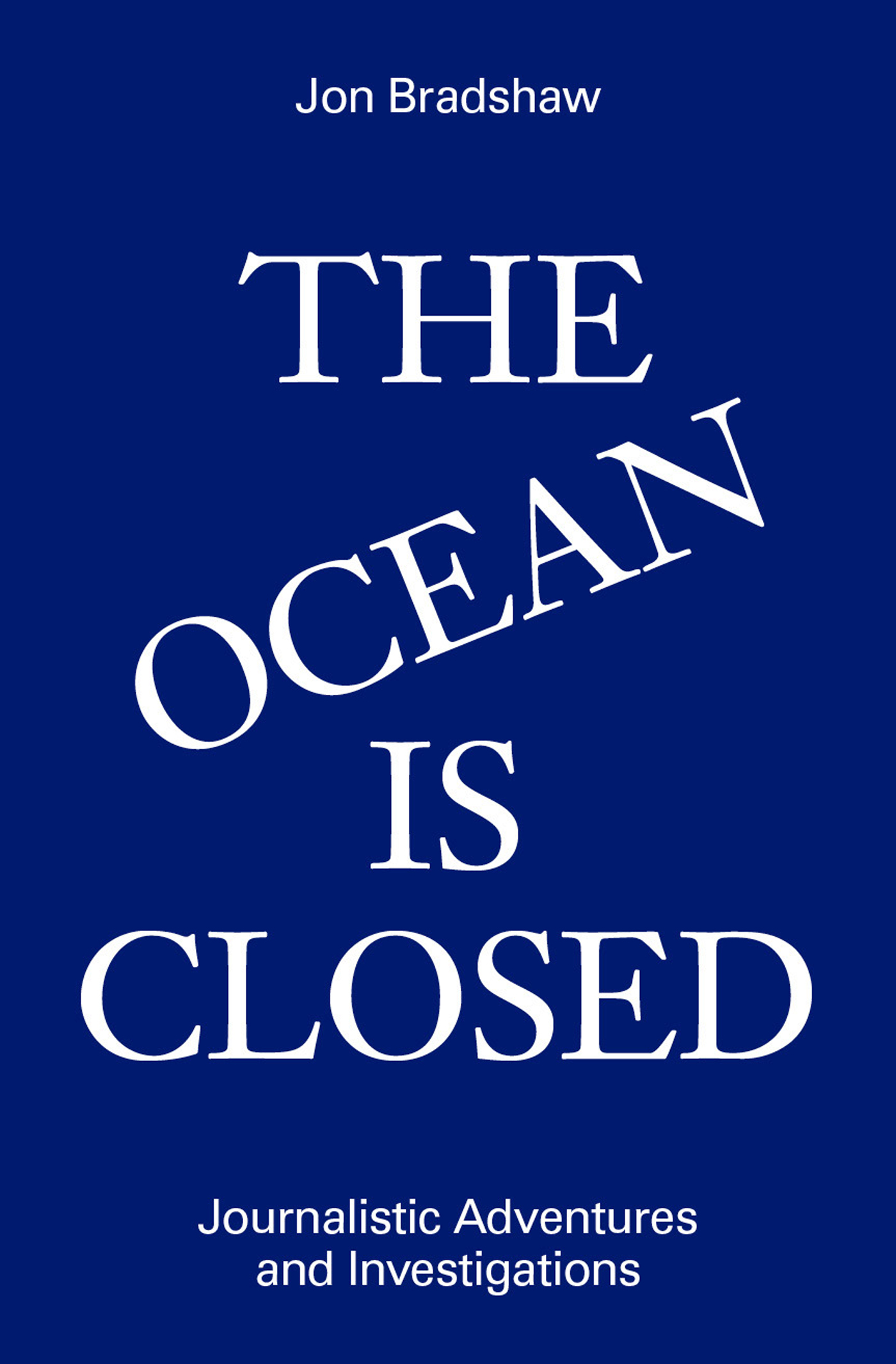 THE OCEAN IS CLOSED Journalistic Adventures and Investigations Jon Bradshaw - photo 1