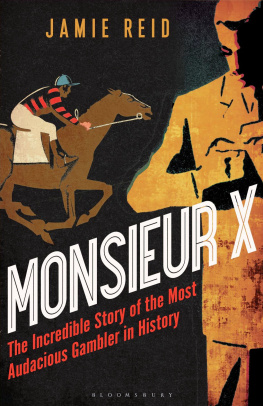 Jamie Reid Monsieur X: The Incredible Story of the Most Audacious Gambler in History