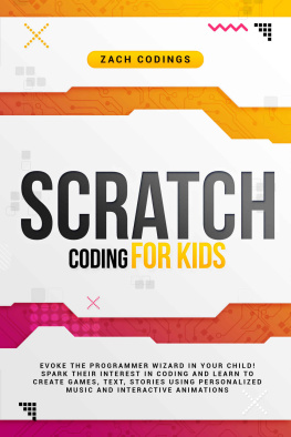 Zach Codings Scratch Coding for Kids: Evoke the Programmer Wizard in Your Child! Spark Their Interest in Coding and Learn to Create Games, Text, Stories Using Personalized Music and Interactive Animations