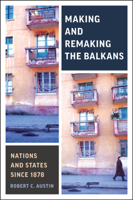 Robert Clegg Austin - Making and Remaking the Balkans: Nations and States since 1878