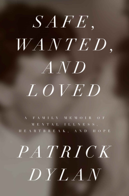 Patrick Dylan - Safe, Wanted, and Loved: A Family Memoir of Mental Illness, Heartbreak, and Hope