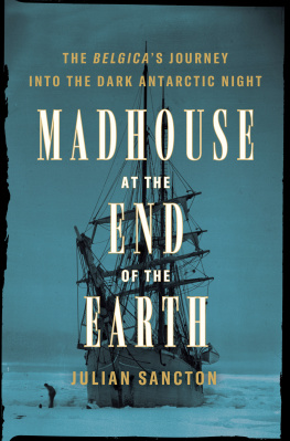 Julian Sancton - Madhouse at the End of the Earth: The Belgicas Journey into the Dark Antarctic Night