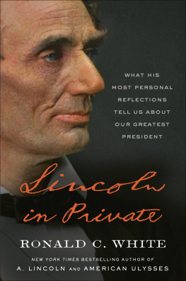 Ronald C. White Lincoln in Private: What His Most Personal Reflections Tell Us About Our Greatest President