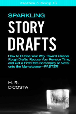 H. R. DCosta - Sparkling Story Drafts: How to Outline Your Way Toward Cleaner Rough Drafts, Reduce Your Revision Time, and Get a First-Rate Screenplay or Novel Onto ...