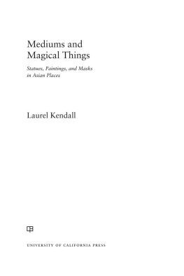 Laurel Kendall Mediums and Magical Things: Statues, Paintings, and Masks in Asian Places