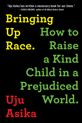 Uju Asika Bringing Up Race: How to Raise a Kind Child in a Prejudiced World