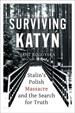 Jane Rogoyska Surviving Katyn: Stalins Polish Massacre and the Search for Truth