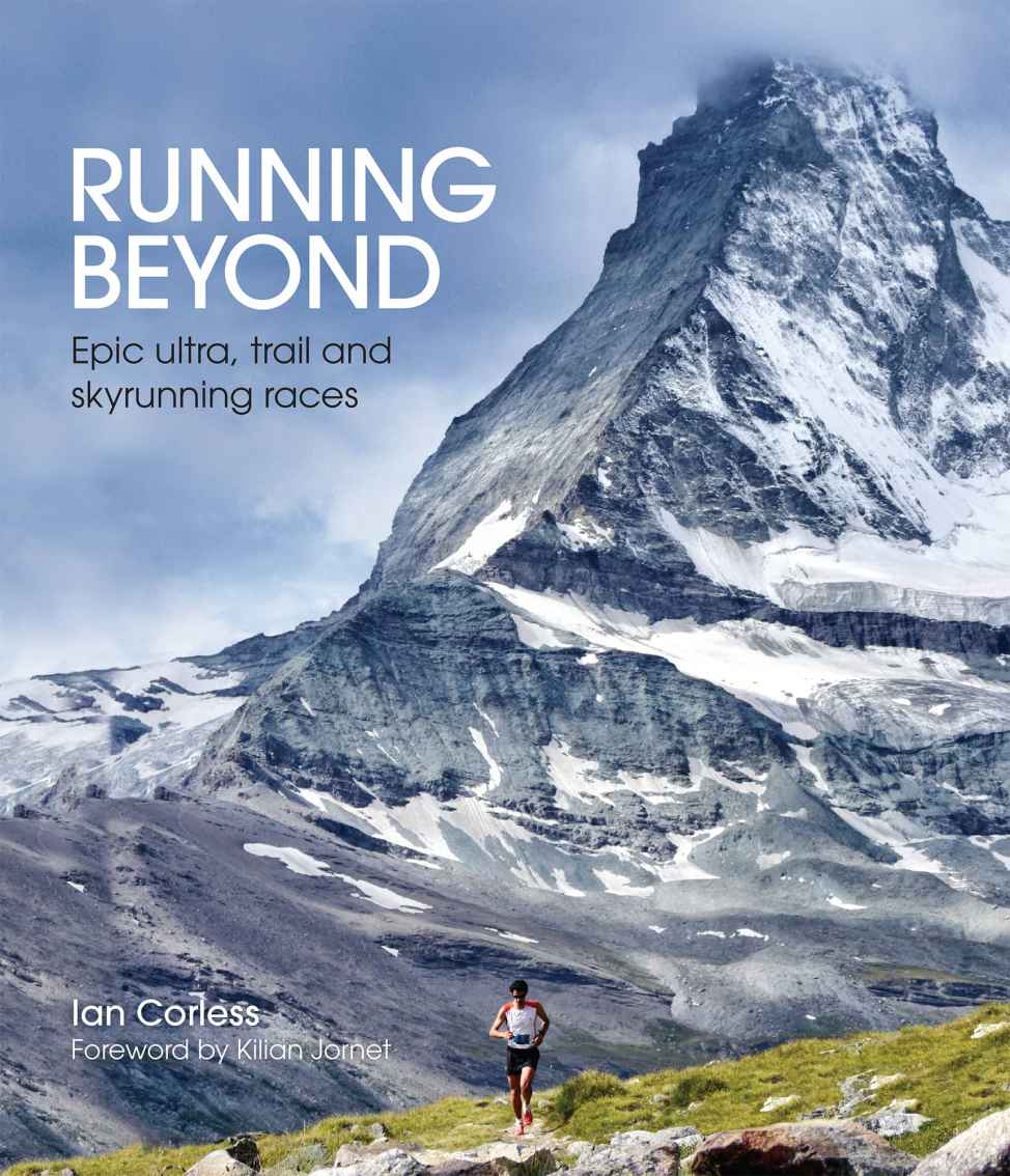 RUNNING BEYOND Epic ultra trail and skyrunning races Ian Corless Foreword by - photo 1