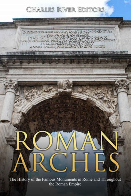 Charles River Editors Roman Arches: The History of the Famous Monuments in Rome and Throughout the Roman Empire