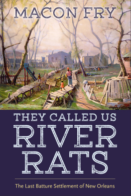 Macon Fry They Called Us River Rats: The Last Batture Settlement of New Orleans