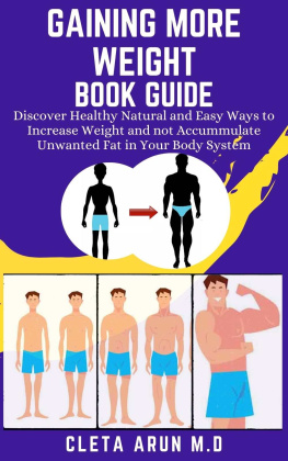 ARUN M.D - GAINING MORE WEIGHT BOOK GUIDE: Discover Healthy Natural and Easy Ways to Increase Weight and not Accummulate Unwanted Fat in Your Body System