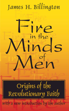 James H Billington - Fire in the Minds of Men: Origins of the Revolutionary Faith