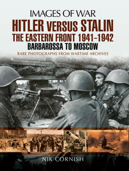 Nik Cornish - Hitler versus Stalin - The Eastern Front 1941 - 1942: Barbarossa to Moscow - Rare Photographs from Wartime Archives