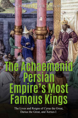 Charles River Editors - The Achaemenid Persian Empires Most Famous Kings: The Lives and Reigns of Cyrus the Great, Darius the Great, and Xerxes I