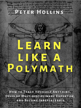 Peter Hollins - Learn Like a Polymath: How to Teach Yourself Anything, Develop Multidisciplinary Expertise, and Become Irreplaceable