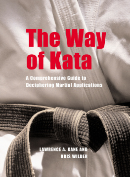 Lawrence A. Kane - The Way of Kata: A Comprehensive Guide to Deciphering Martial Applications