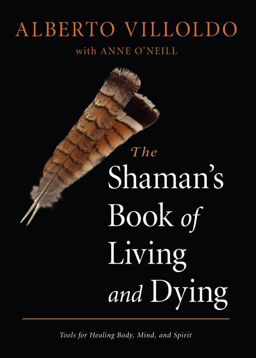 Praise for The Shamans Book of Living and Dying Dr Alberto Villoldo has done - photo 1