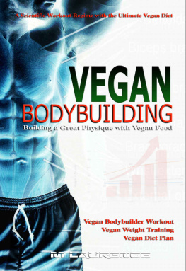 Laurence - Vegan Bodybuilding A Scientific Workout Regime with the Ultimate Vegan Diet, Building a Great Physique with Vegan Food
