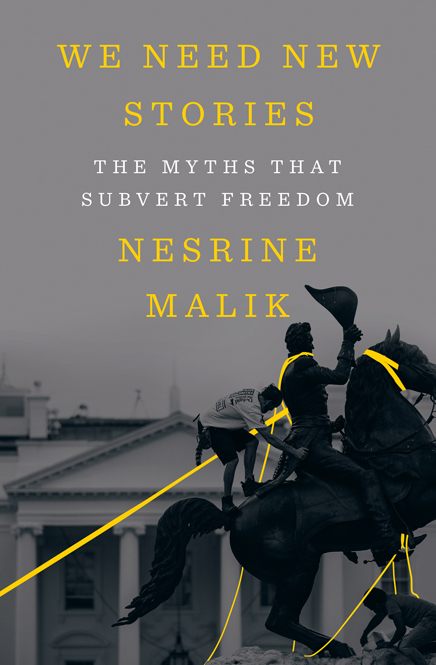 WE NEED NEW STORIES The Myths That Subvert Freedom Nesrine Malik WW - photo 1