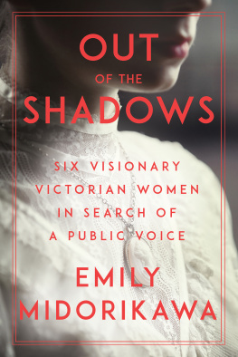 Emily Midorikawa - Out of the Shadows: Six Visionary Victorian Women in Search of a Public Voice