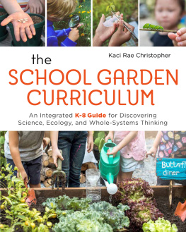 Kaci Rae Christopher The School Garden Curriculum: An Integrated K-8 Guide for Discovering Science, Ecology, and Whole-Systems Thinking