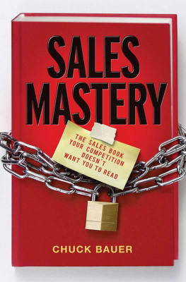 Chuck Bauer - Sales Mastery: The Sales Book Your Competition Doesnt Want You to Read