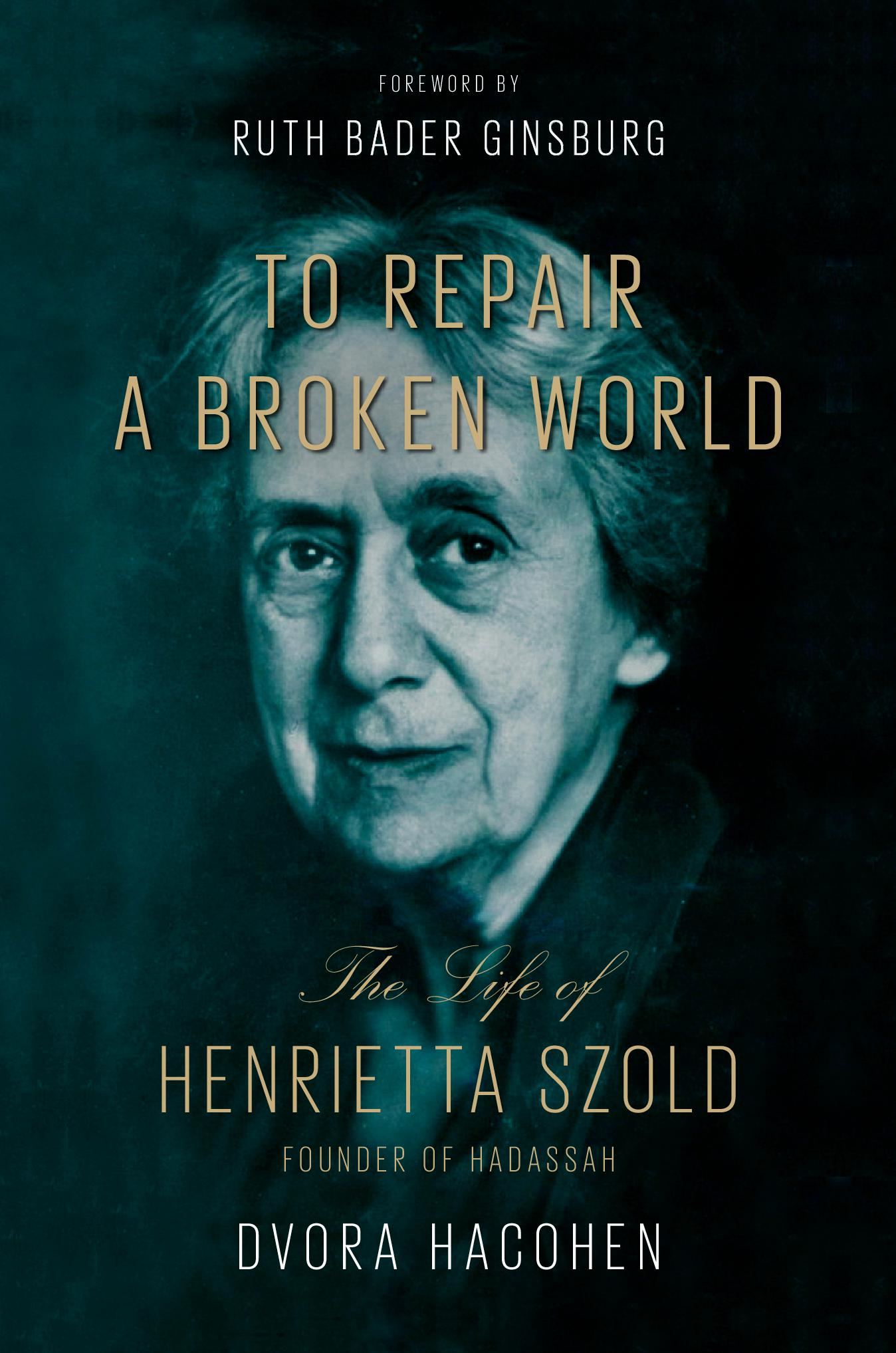 TO REPAIR A BROKEN WORLD The Life of Henrietta Szold FOUNDER OF - photo 1