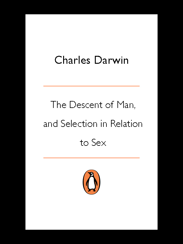 Contents Charles Darwin THE DESCENT OF MAN AND SELECTION IN RELATION TO SEX - photo 1