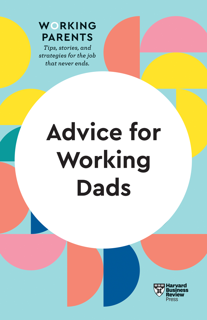 Advice for Working Dads HBR WORKING PARENTS SERIES Tips stories and - photo 1