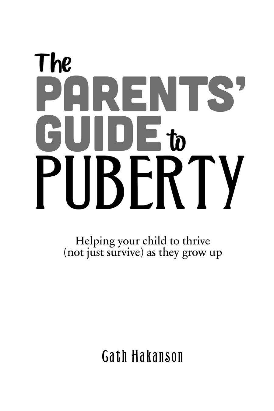 The Parents Guide to Puberty Helping your child to thrive not just survive as - photo 1