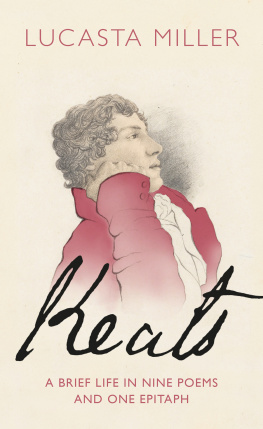 Lucasta Miller - Keats: A Brief Life in Nine Poems and One Epitaph
