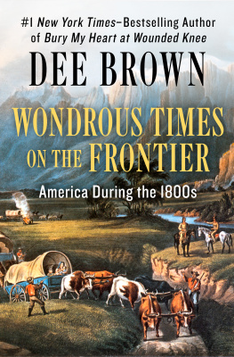 Dee Brown - Wondrous Times on the Frontier: America During the 1800s