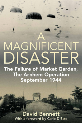 David Bennett - A Magnificent Disaster: The Failure of Market Garden, The Arnhem Operation, September 1944