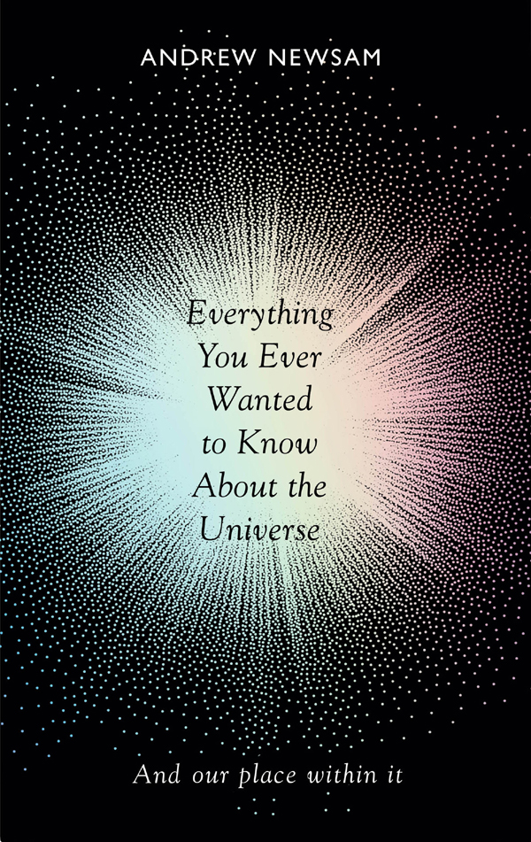 Everything You Ever Wanted to Know About the Universe Everything You Ever - photo 1