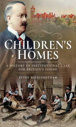 Peter Higginbotham Childrens Homes: A History of Institutional Care for Britains Young