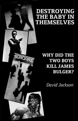 David Jackson Destroying the Baby in Themselves: Why Did the Two Boys Kill James Bulger?