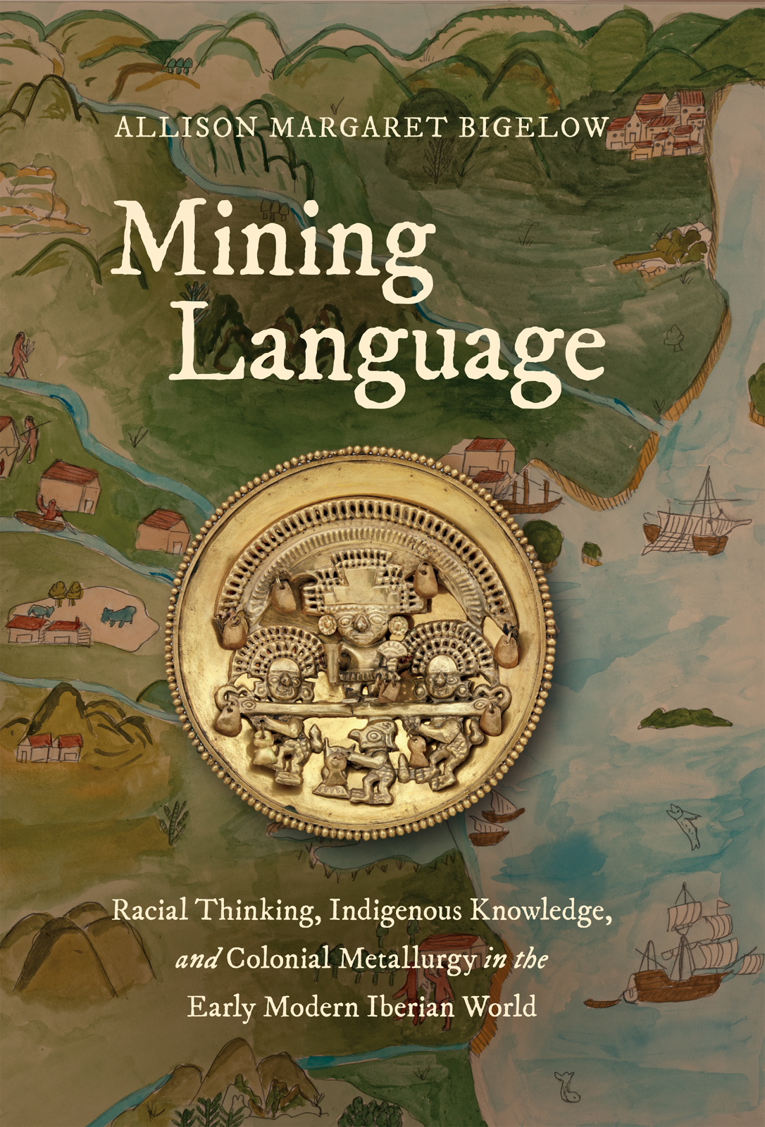 Mining Language Racial Thinking Indigenous Knowledge and Colonial Metallurgy in the Early Modern Iberian World - image 1