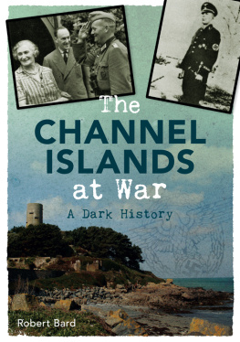 Robert Bard The Channel Islands at War: A Dark History