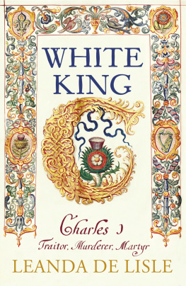 Leanda de Lisle - White King: Charles I, Traitor, Murderer, Martyr