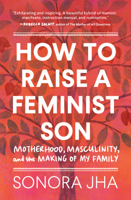 Sonora Jha How to Raise a Feminist Son: Motherhood, Masculinity, and the Making of My Family